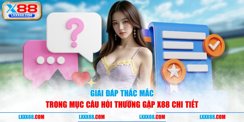 Giải đáp thắc mắc trong mục câu hỏi thường gặp X88 chi tiết